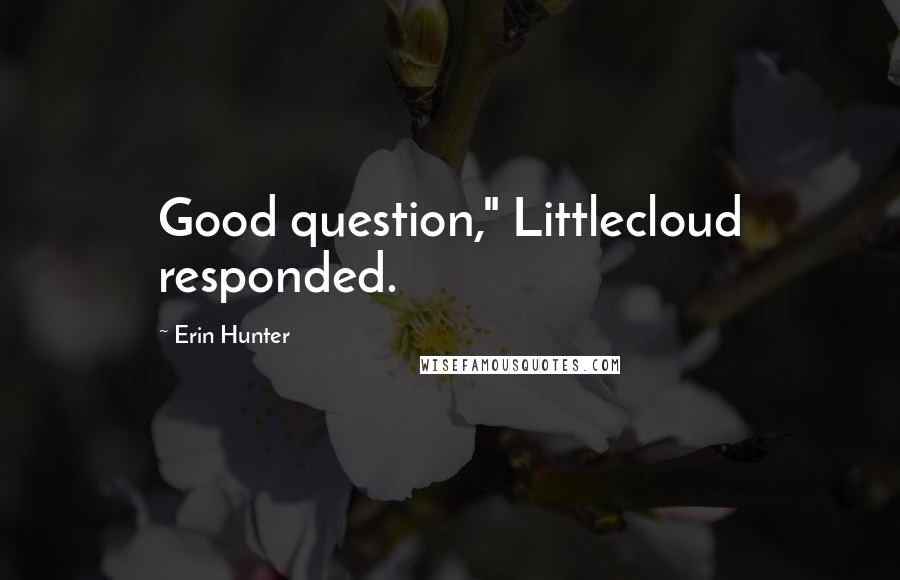 Erin Hunter Quotes: Good question," Littlecloud responded.