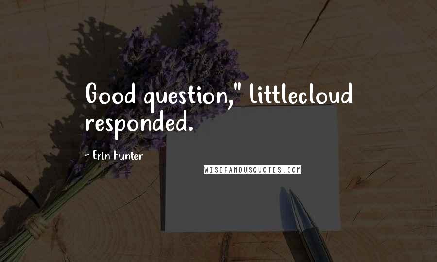 Erin Hunter Quotes: Good question," Littlecloud responded.