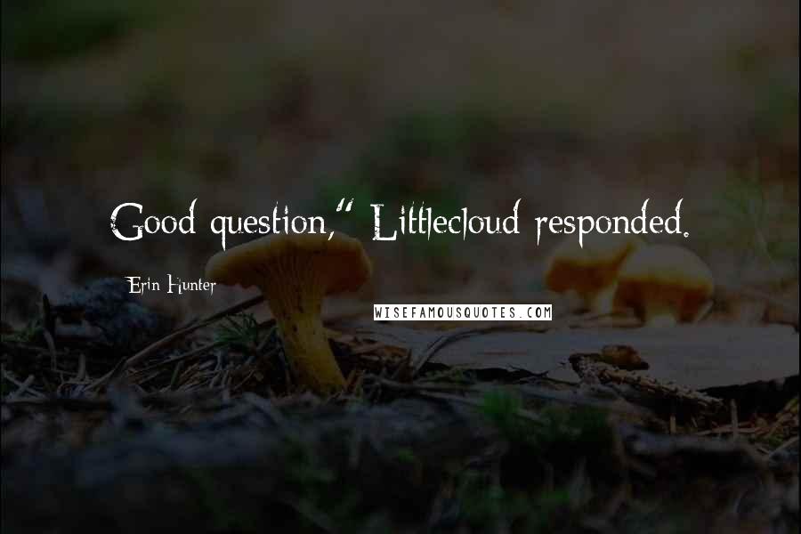 Erin Hunter Quotes: Good question," Littlecloud responded.