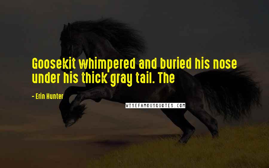 Erin Hunter Quotes: Goosekit whimpered and buried his nose under his thick gray tail. The