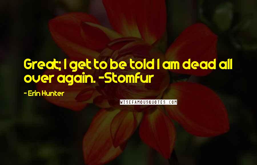 Erin Hunter Quotes: Great; I get to be told I am dead all over again. -Stomfur