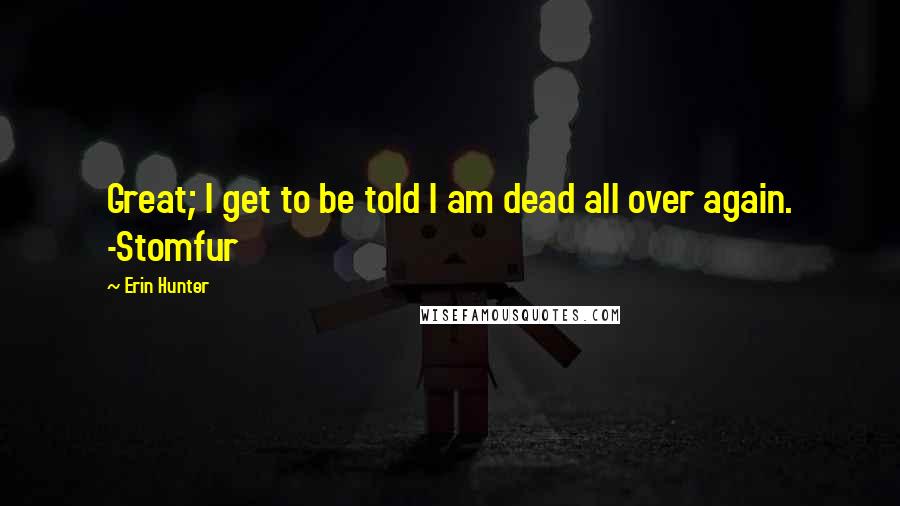 Erin Hunter Quotes: Great; I get to be told I am dead all over again. -Stomfur