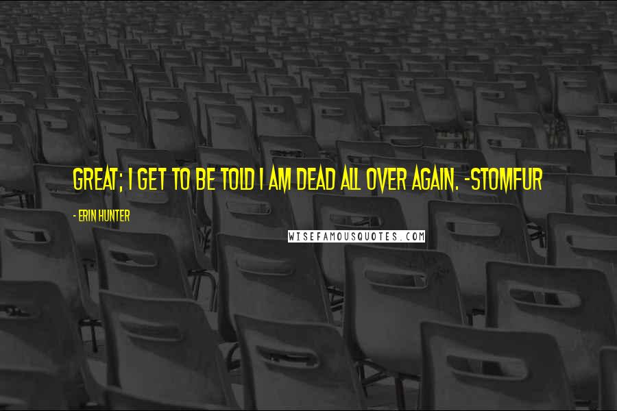 Erin Hunter Quotes: Great; I get to be told I am dead all over again. -Stomfur