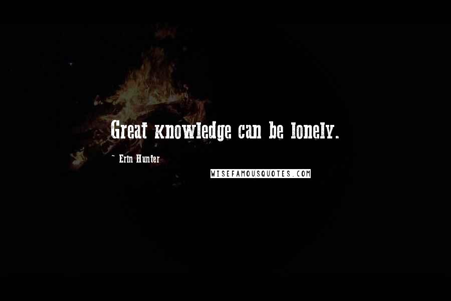 Erin Hunter Quotes: Great knowledge can be lonely.
