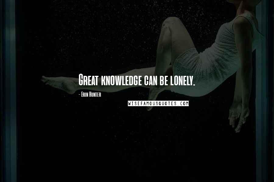Erin Hunter Quotes: Great knowledge can be lonely.