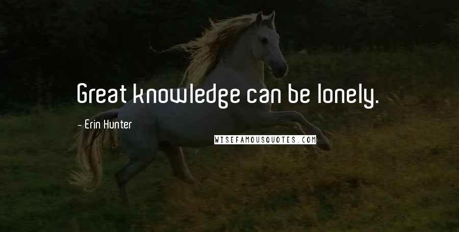 Erin Hunter Quotes: Great knowledge can be lonely.
