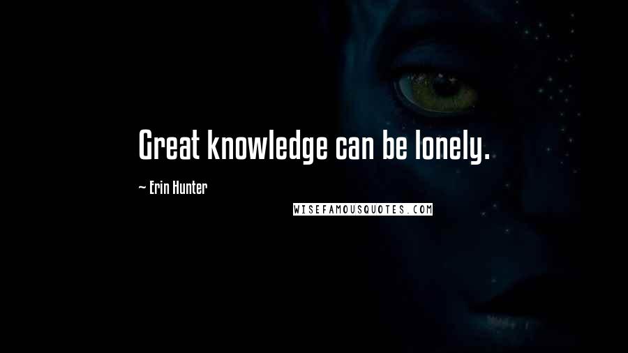 Erin Hunter Quotes: Great knowledge can be lonely.
