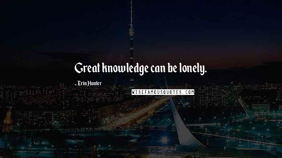 Erin Hunter Quotes: Great knowledge can be lonely.