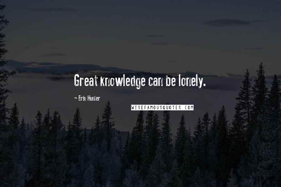 Erin Hunter Quotes: Great knowledge can be lonely.