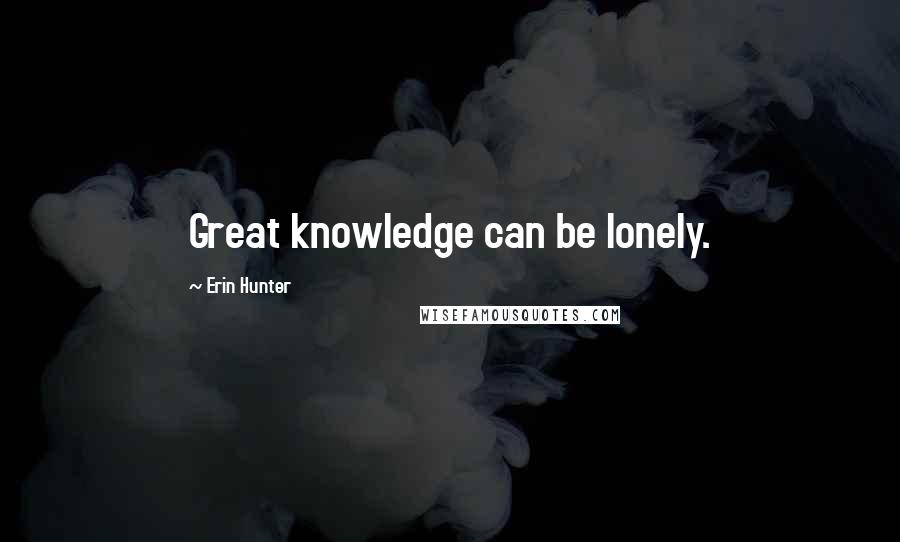 Erin Hunter Quotes: Great knowledge can be lonely.