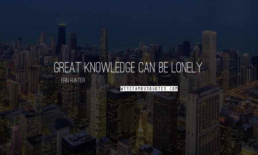 Erin Hunter Quotes: Great knowledge can be lonely.