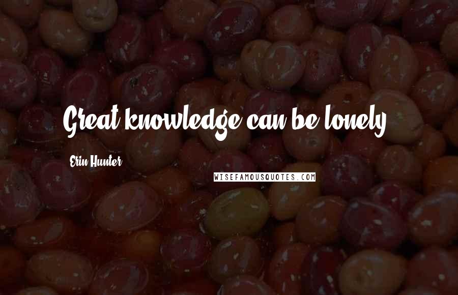 Erin Hunter Quotes: Great knowledge can be lonely.
