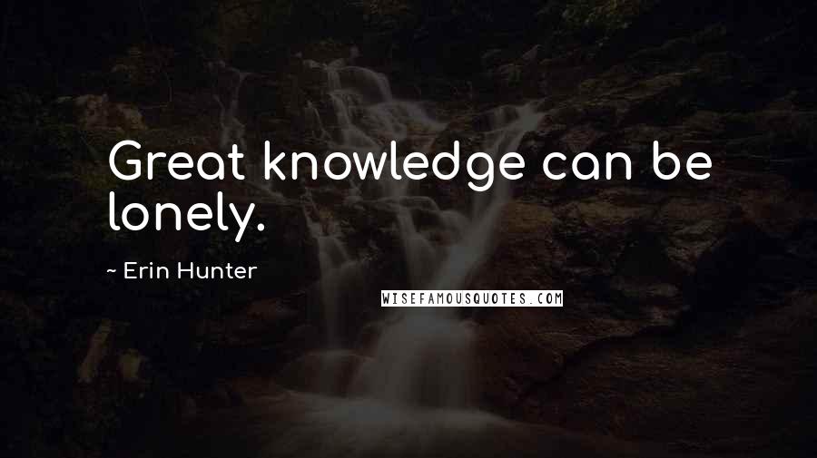Erin Hunter Quotes: Great knowledge can be lonely.