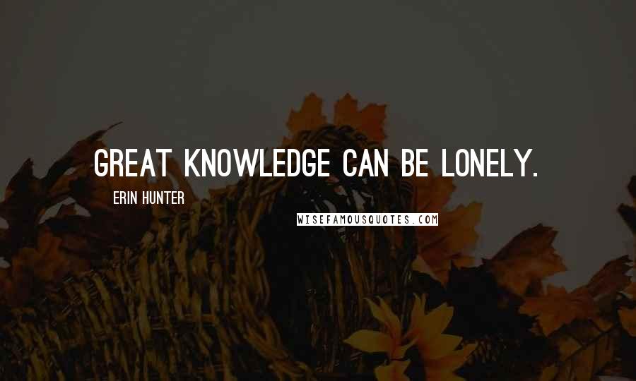 Erin Hunter Quotes: Great knowledge can be lonely.