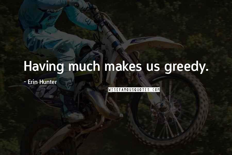 Erin Hunter Quotes: Having much makes us greedy.