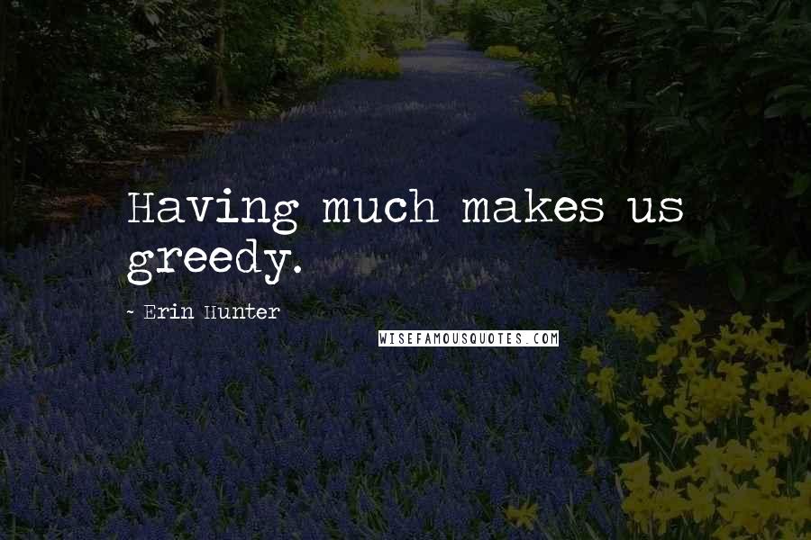 Erin Hunter Quotes: Having much makes us greedy.