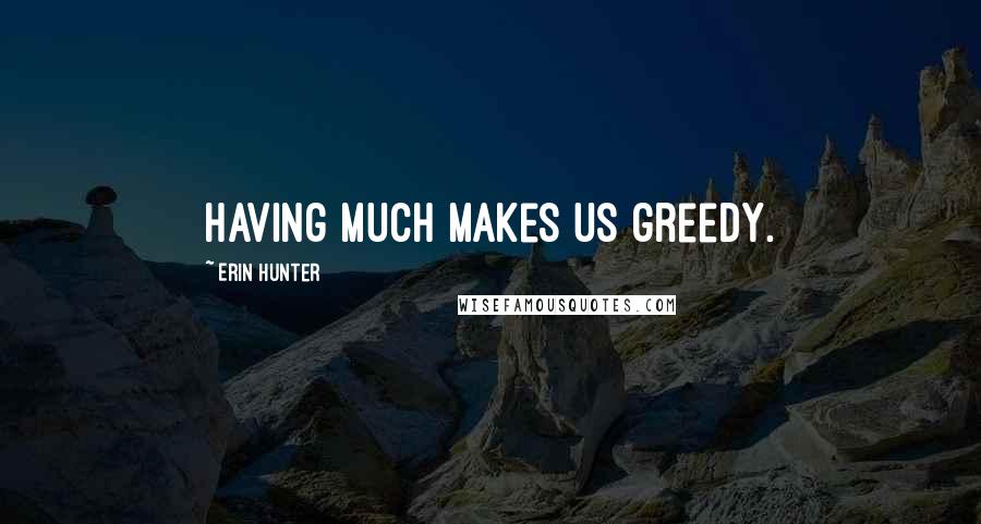 Erin Hunter Quotes: Having much makes us greedy.