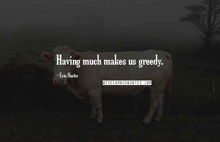Erin Hunter Quotes: Having much makes us greedy.
