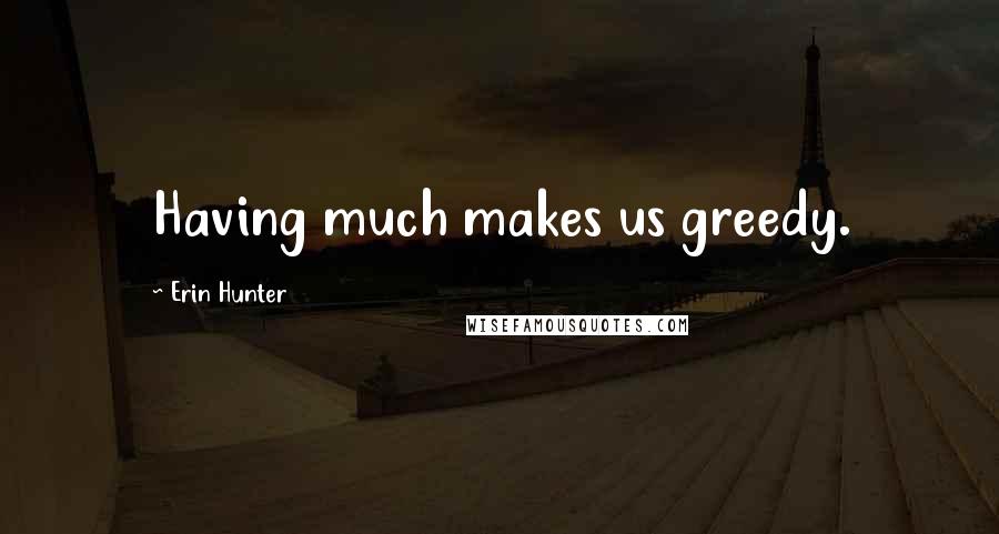 Erin Hunter Quotes: Having much makes us greedy.