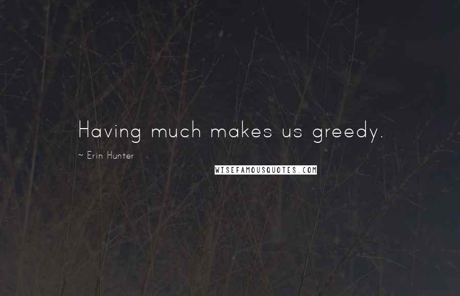 Erin Hunter Quotes: Having much makes us greedy.