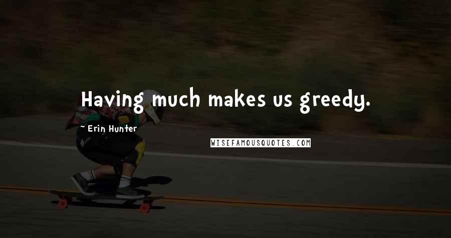 Erin Hunter Quotes: Having much makes us greedy.
