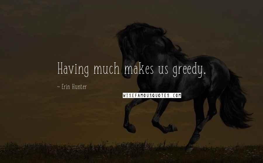 Erin Hunter Quotes: Having much makes us greedy.