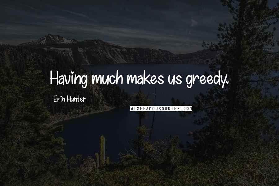 Erin Hunter Quotes: Having much makes us greedy.