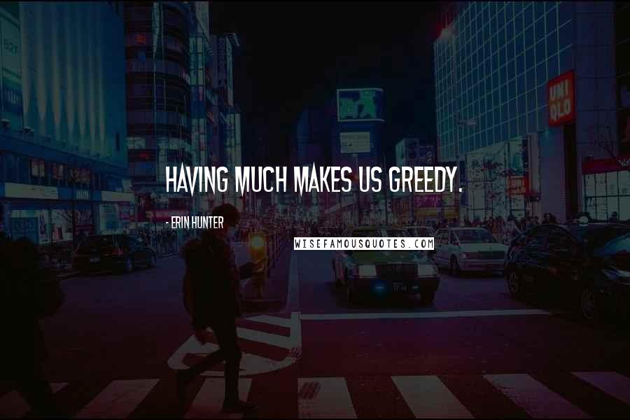 Erin Hunter Quotes: Having much makes us greedy.