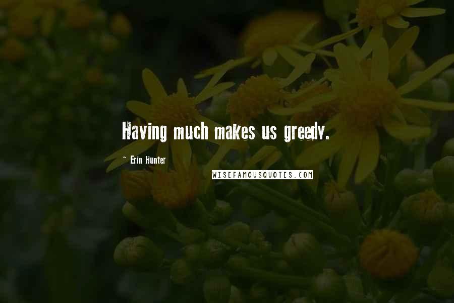 Erin Hunter Quotes: Having much makes us greedy.