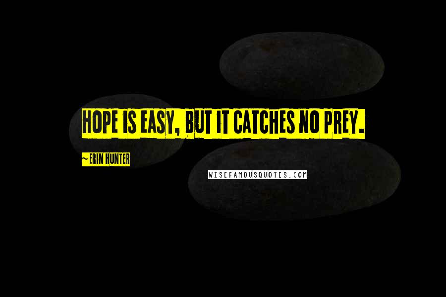 Erin Hunter Quotes: Hope is easy, but it catches no prey.