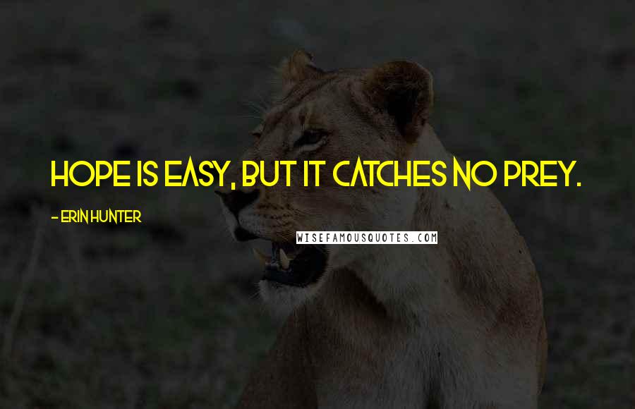 Erin Hunter Quotes: Hope is easy, but it catches no prey.