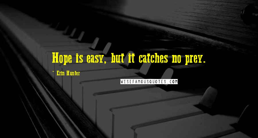 Erin Hunter Quotes: Hope is easy, but it catches no prey.