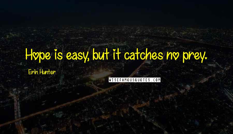 Erin Hunter Quotes: Hope is easy, but it catches no prey.