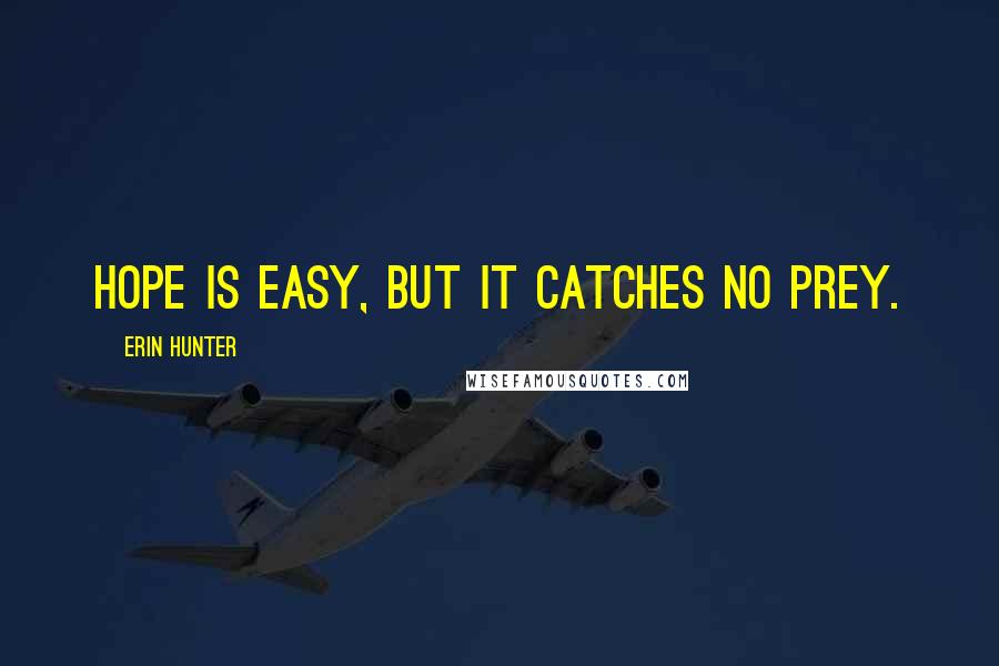Erin Hunter Quotes: Hope is easy, but it catches no prey.
