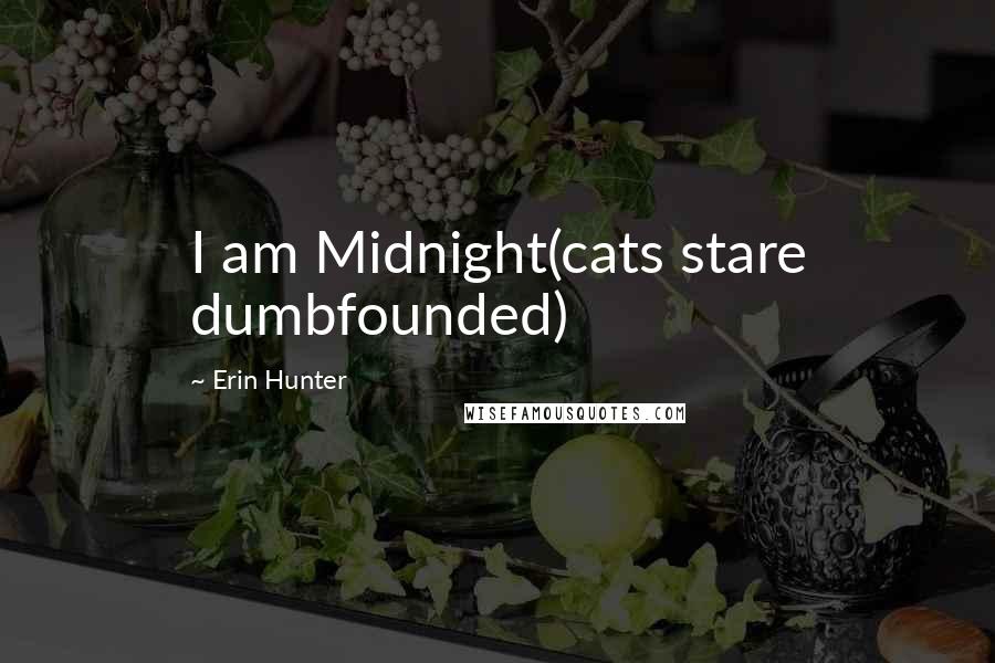 Erin Hunter Quotes: I am Midnight(cats stare dumbfounded)