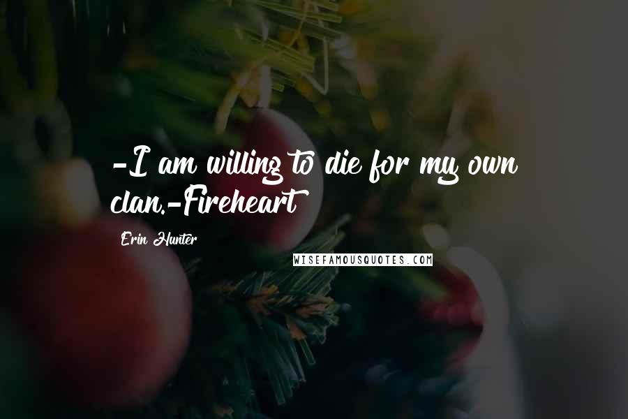 Erin Hunter Quotes: -I am willing to die for my own clan.-Fireheart