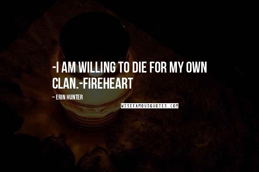 Erin Hunter Quotes: -I am willing to die for my own clan.-Fireheart