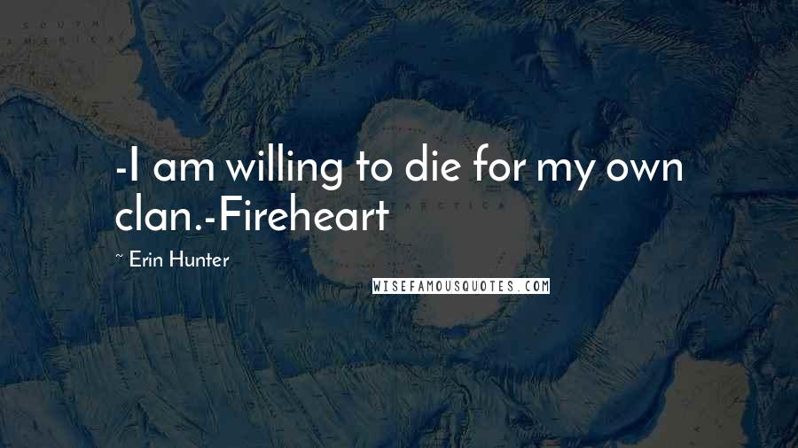Erin Hunter Quotes: -I am willing to die for my own clan.-Fireheart