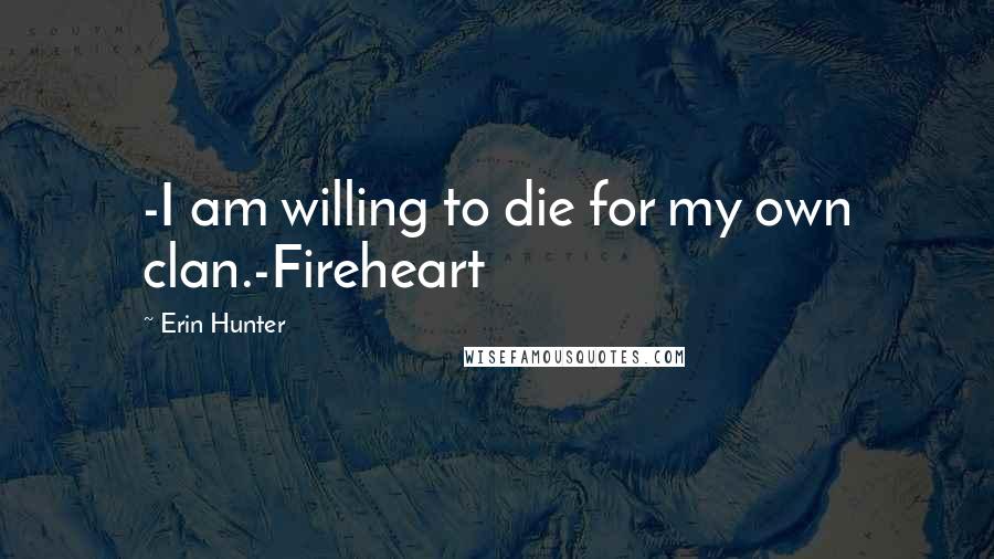 Erin Hunter Quotes: -I am willing to die for my own clan.-Fireheart