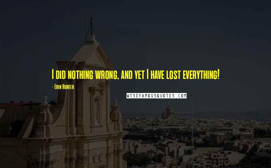 Erin Hunter Quotes: I did nothing wrong, and yet I have lost everything!