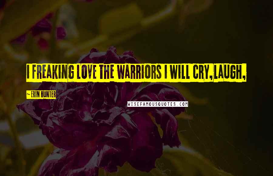 Erin Hunter Quotes: i freaking LOVE the warriors i will cry,laugh,