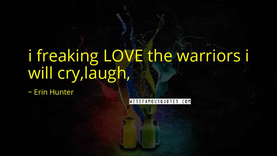 Erin Hunter Quotes: i freaking LOVE the warriors i will cry,laugh,