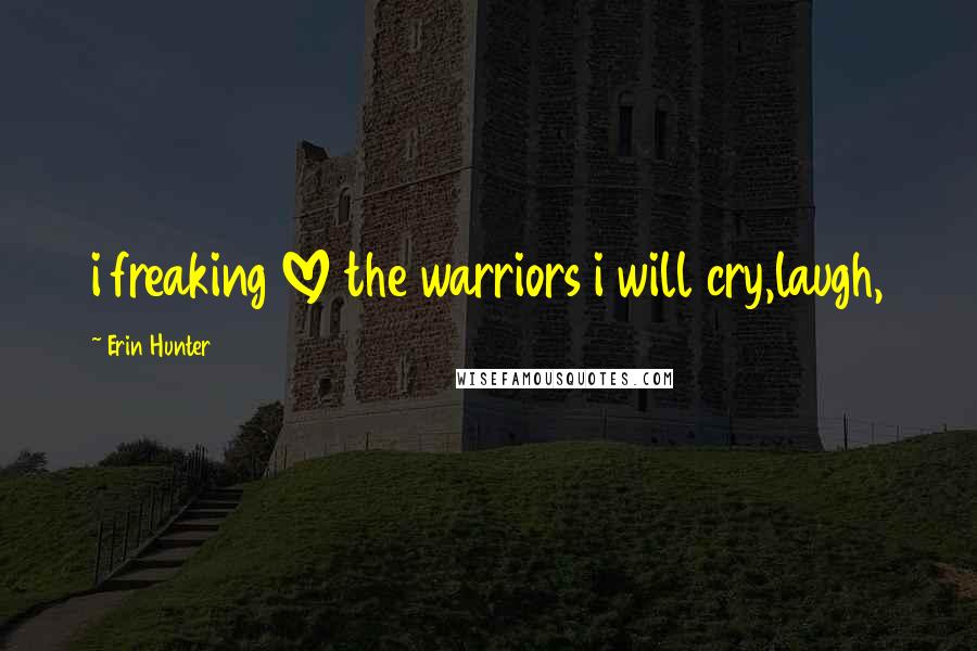 Erin Hunter Quotes: i freaking LOVE the warriors i will cry,laugh,