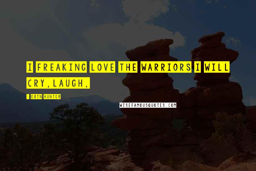 Erin Hunter Quotes: i freaking LOVE the warriors i will cry,laugh,