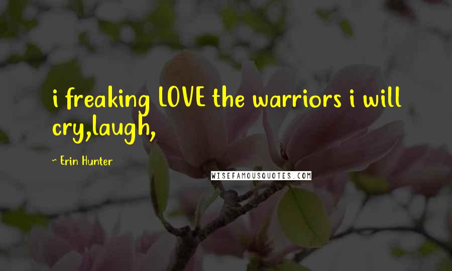 Erin Hunter Quotes: i freaking LOVE the warriors i will cry,laugh,