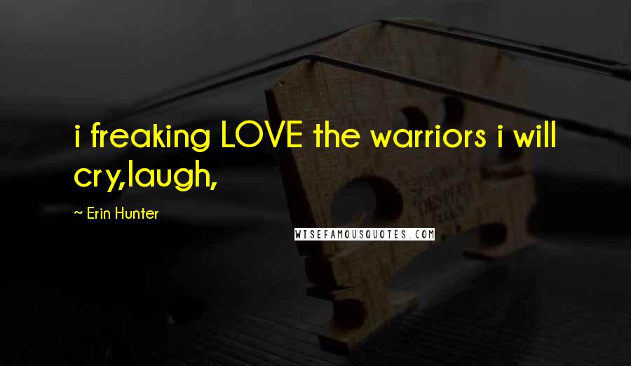 Erin Hunter Quotes: i freaking LOVE the warriors i will cry,laugh,