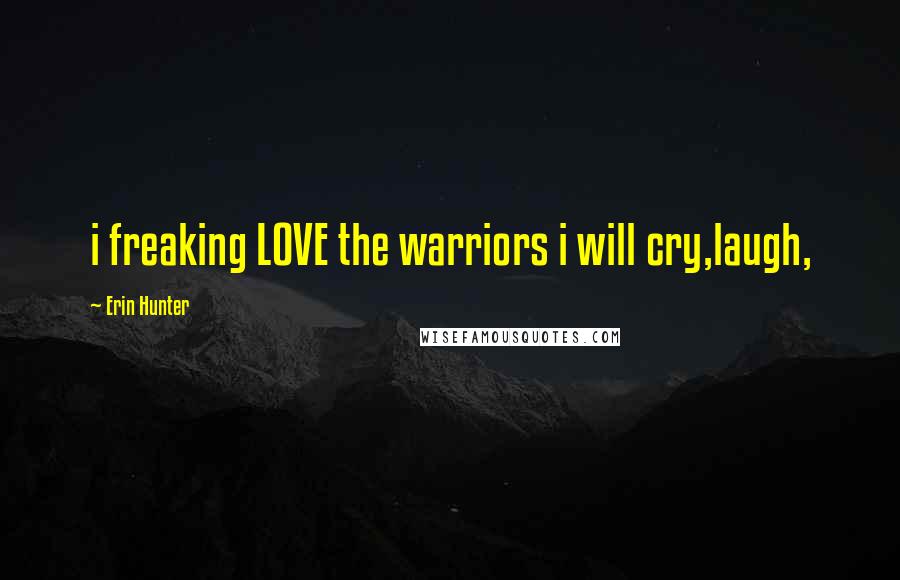 Erin Hunter Quotes: i freaking LOVE the warriors i will cry,laugh,