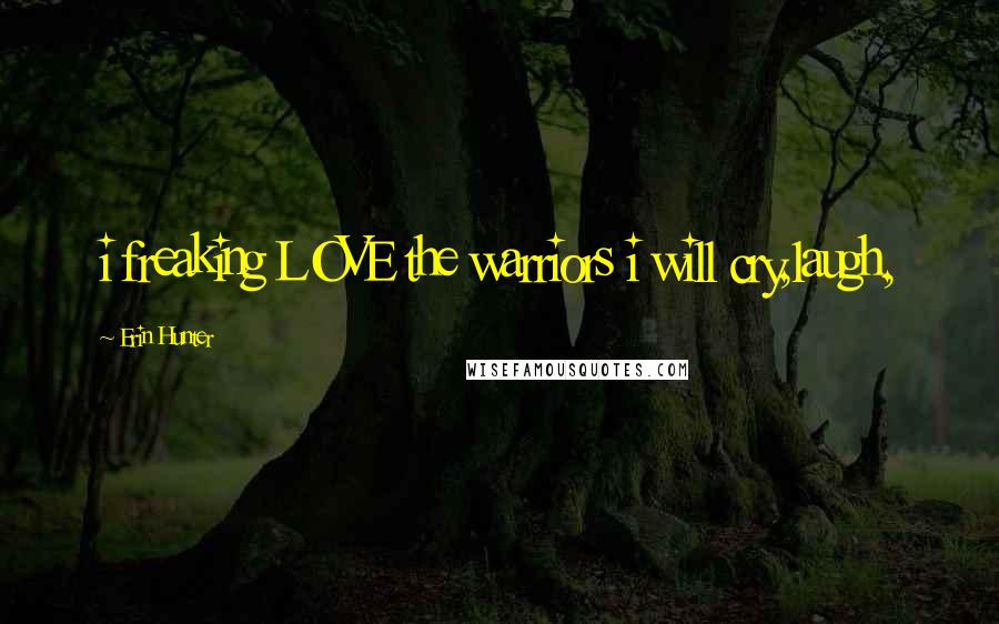 Erin Hunter Quotes: i freaking LOVE the warriors i will cry,laugh,