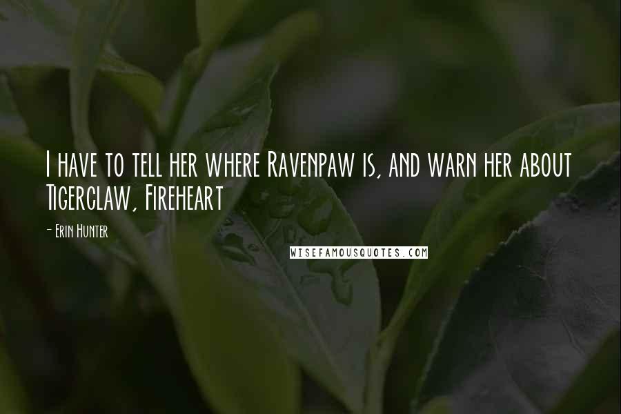 Erin Hunter Quotes: I have to tell her where Ravenpaw is, and warn her about Tigerclaw, Fireheart