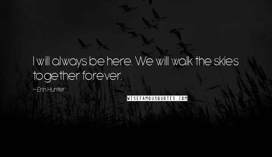 Erin Hunter Quotes: I will always be here. We will walk the skies together forever.